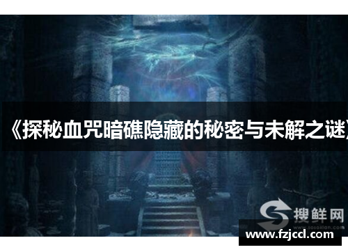 《探秘血咒暗礁隐藏的秘密与未解之谜》